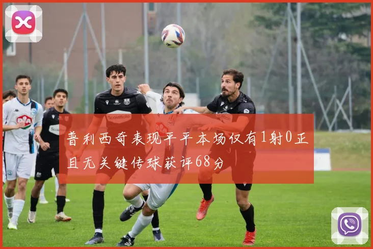 普利西奇表现平平本场仅有1射0正且无关键传球获评68分
