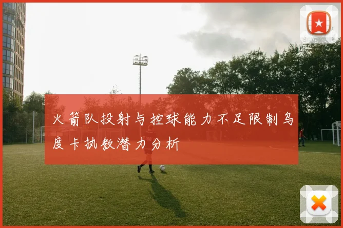 火箭队投射与控球能力不足限制乌度卡执教潜力分析